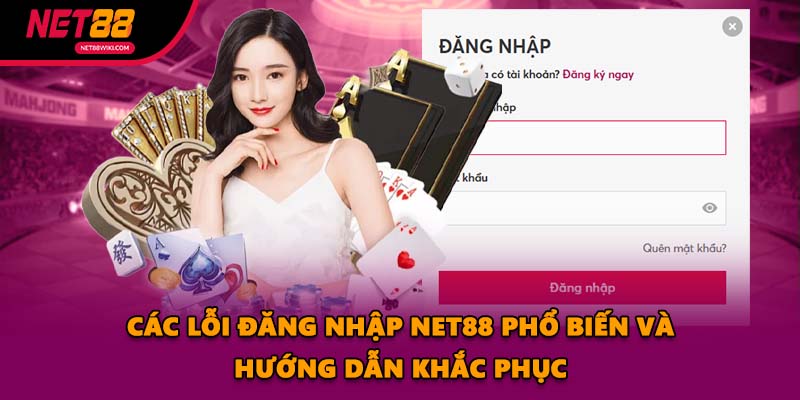 Các lỗi đăng nhập NET88 phổ biến và hướng dẫn khắc phục
