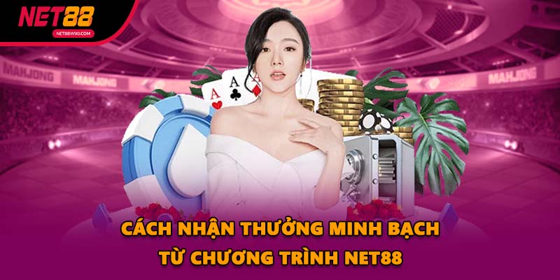 Cách nhận thưởng minh bạch từ chương trình NET88