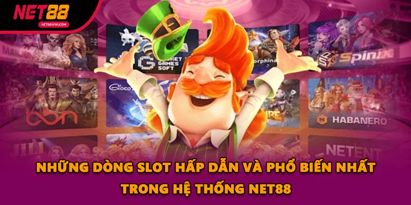 Những dòng slot hấp dẫn và phổ biến nhất trong hệ thống NET88