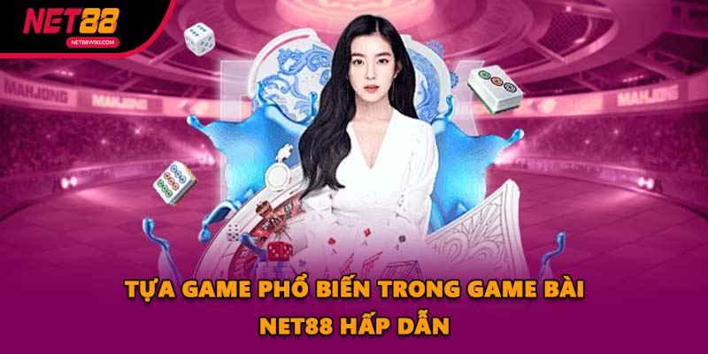Tựa game phổ biến trong Game Bài NET88 hấp dẫn